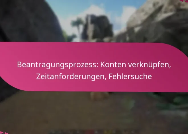 Beantragungsprozess: Konten verknüpfen, Zeitanforderungen, Fehlersuche