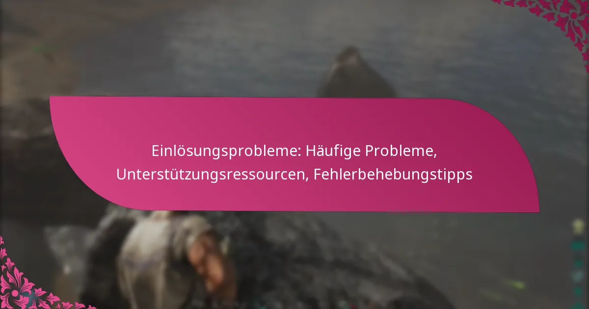 Einlösungsprobleme: Häufige Probleme, Unterstützungsressourcen, Fehlerbehebungstipps