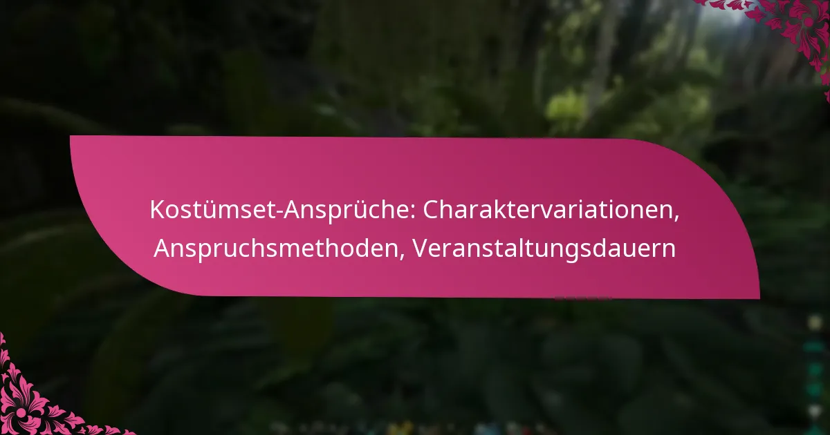 Kostümset-Ansprüche: Charaktervariationen, Anspruchsmethoden, Veranstaltungsdauern