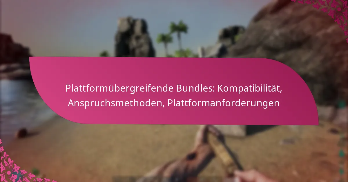 Plattformübergreifende Bundles: Kompatibilität, Anspruchsmethoden, Plattformanforderungen