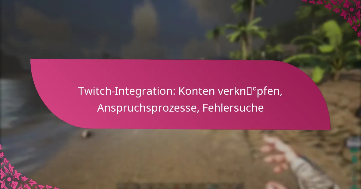 Twitch-Integration: Konten verknüpfen, Anspruchsprozesse, Fehlersuche