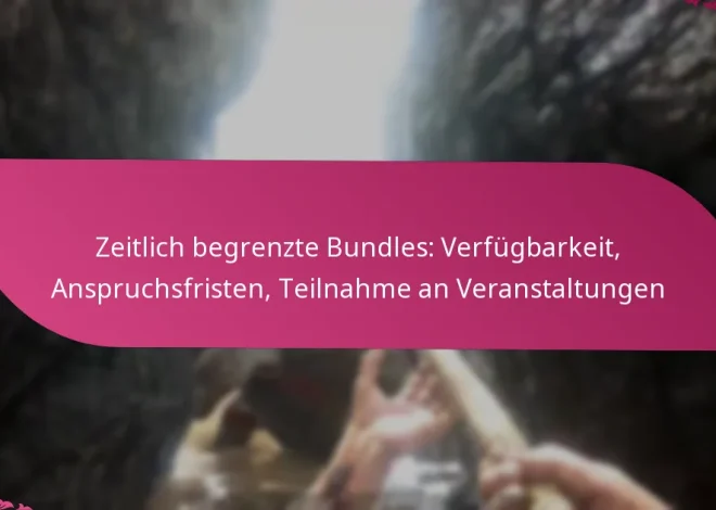 Zeitlich begrenzte Bundles: Verfügbarkeit, Anspruchsfristen, Teilnahme an Veranstaltungen