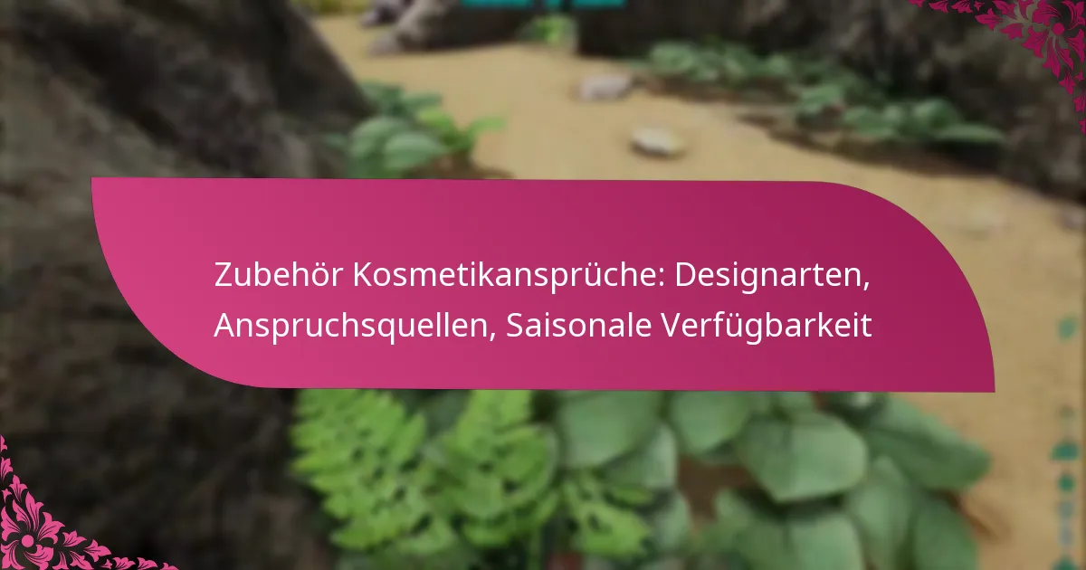 Zubehör Kosmetikansprüche: Designarten, Anspruchsquellen, Saisonale Verfügbarkeit