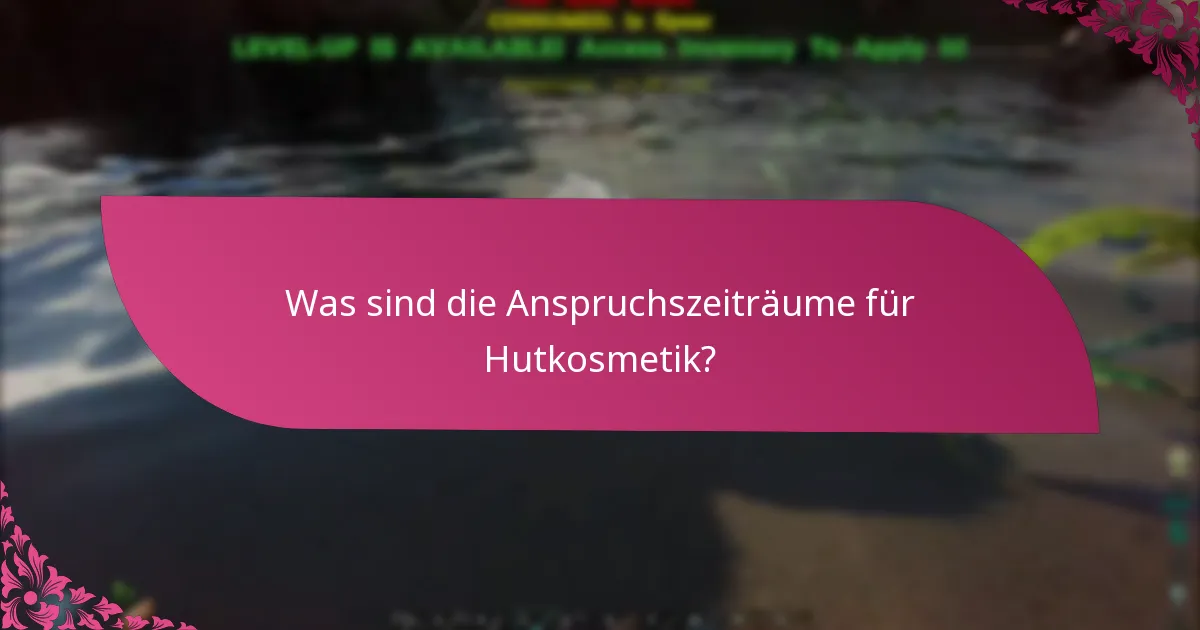 Was sind die Anspruchszeiträume für Hutkosmetik?