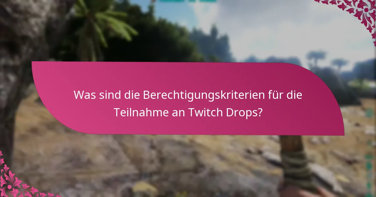 Was sind die Berechtigungskriterien für die Teilnahme an Twitch Drops?